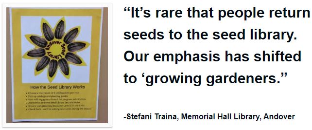 “It’s rare that people return seeds to the seed library. Our emphasis has shifted to ‘growing gardeners.”   -Stefani Traina, Memorial Hall Library, Andover