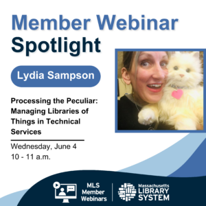 Lydia Sampson holding a stuffed cat and text reading: "Member Webinar Spotlight. Lydia Sampson. Processing the Peculiar: Managing Libraries of Things in Technical Services Wednesday, June 4 10 - 11 a.m."